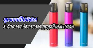 สูบแบบนี้ไม่เวิร์ค! 3 ข้อควรระวังของการสูบบุหรี่ Relx POD